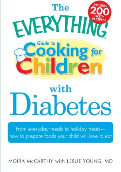 The Everything Guide to Cooking for Children with Diabetes: From everyday meals to holiday treats; how to prepare foods your child will love to eat