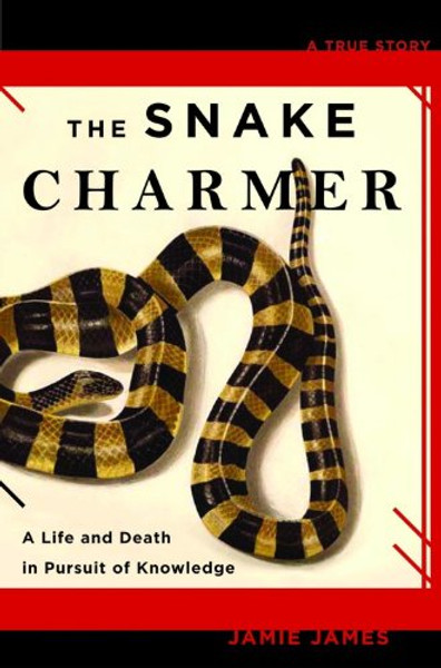 The Snake Charmer: A Life and Death in Pursuit of Knowledge