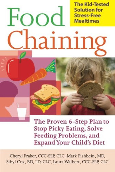 Food Chaining: The Proven 6-Step Plan to Stop Picky Eating, Solve Feeding Problems, and Expand Your Childs Diet