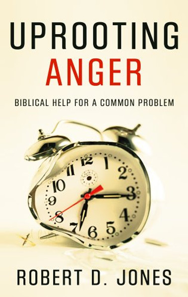 Uprooting Anger: Biblical Help for a Common Problem