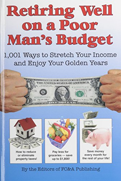 Retiring Well on a Poor Man's Budget: 1,001 Ways to Stretch Your Income and Enjoy Your Golden Years