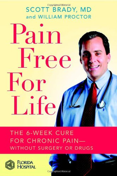 Pain Free for Life: The 6-Week Cure for Chronic Pain--Without Surgery or Drugs