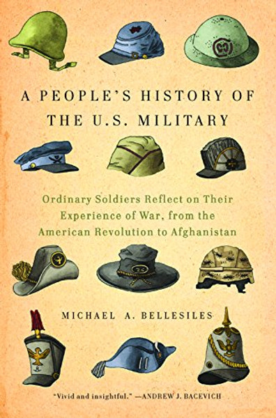 A People's History of the U.S. Military: Ordinary Soldiers Reflect on Their Experience of War, from the American Revolution to Afghanistan (New Press People's History)