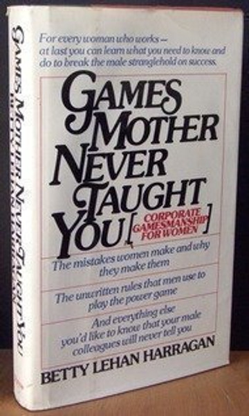 Games Mother Never Taught You: Corporate Gamesmanship for Women