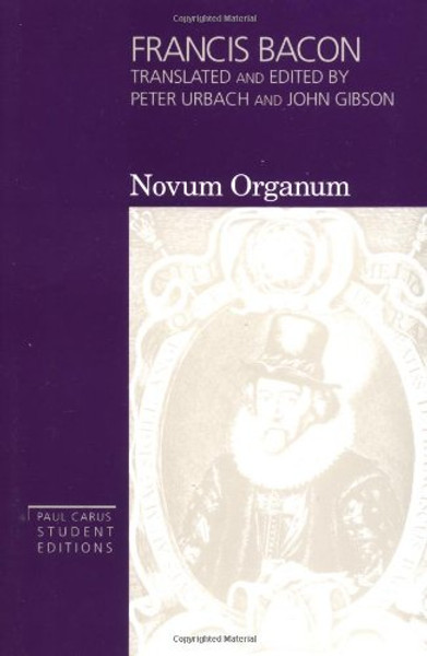 Francis Bacon: Novum Organum - With Other Parts of The Great Instauration (Volume 3, Paul Carus Student Editions)