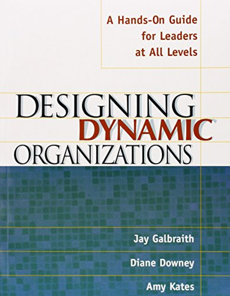 Designing Dynamic Organizations: A Hands-on Guide for Leaders at All Levels