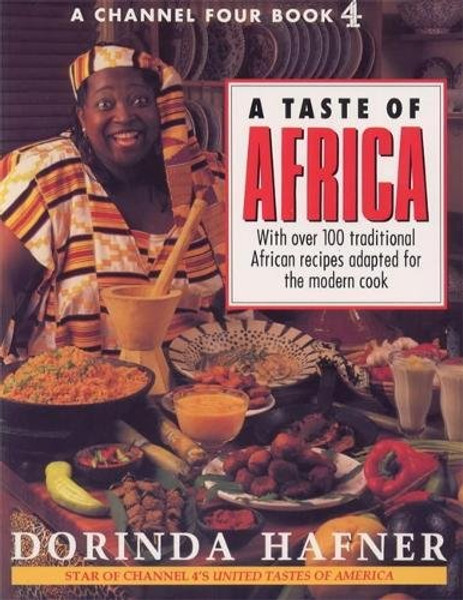 A TASTE OF AFRICA: OVER 100 TRADITIONAL AFRICAN RECIPES ADAPTED FOR THE MODERN COOK.