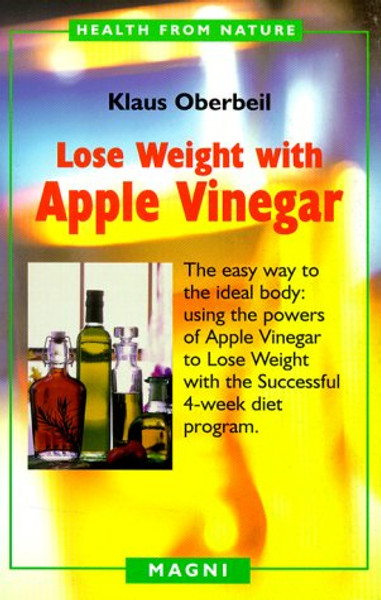 Lose Weight with Apple Vinegar: Get the Ideal Body the Easy Way, Using Powers of Apple Vinegar to Lose Weight with the Successful Four-week Diet ... from Nature) (English and German Edition)