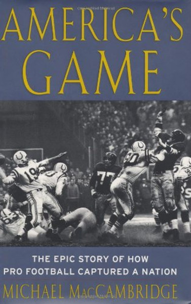 America's Game: The Epic Story of How Pro Football Captured a Nation