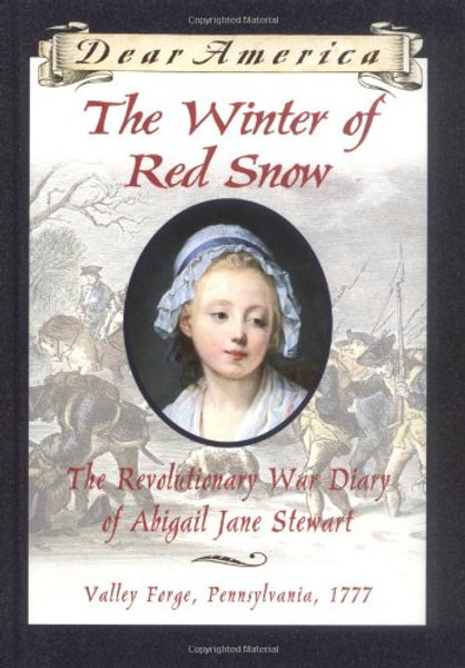 The Winter of Red Snow: The Revolutionary War Diary of Abigail Jane Stewart, Valley Forge, Pennsylvania, 1777 (Dear America)