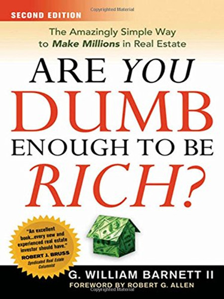 Are You Dumb Enough to Be Rich?: The Amazingly Simple Way to Make Millions in Real Estate