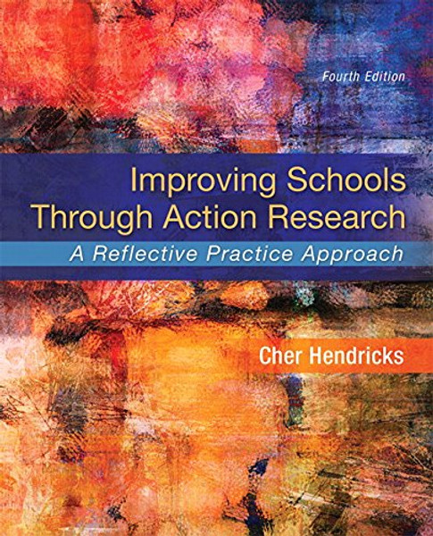 Improving Schools Through Action Research: A Reflective Practice Approach (4th Edition)