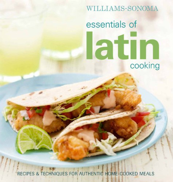 Williams-Sonoma Essentials of Latin Cooking: Recipes & Techniques for Authentic Home-Cooked Meals