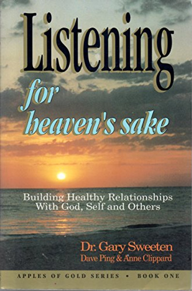 Listening for heaven's sake : building healthy relationships with God, self, and others