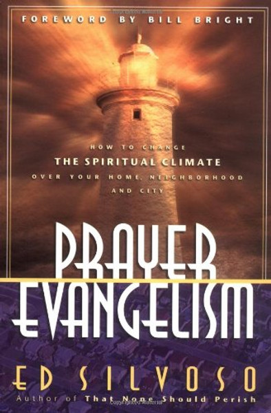 Prayer Evangelism: How to Change the Spiritual Climate Over Your Home, Neighborhood and City