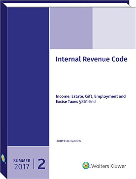 INTERNAL REVENUE CODE: Income, Estate, Gift, Employment and Excise Taxes, (Summer 2017 Edition) (Internal Revenue Code Summer)