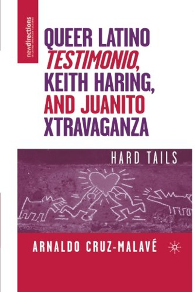 Queer Latino Testimonio, Keith Haring, and Juanito Xtravaganza: Hard Tails (New Directions in Latino American Cultures)