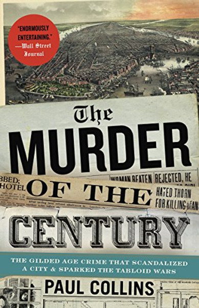 The Murder of the Century: The Gilded Age Crime That Scandalized a City & Sparked the Tabloid Wars