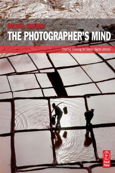 The Photographer's Mind: Creative Thinking for Better Digital Photos