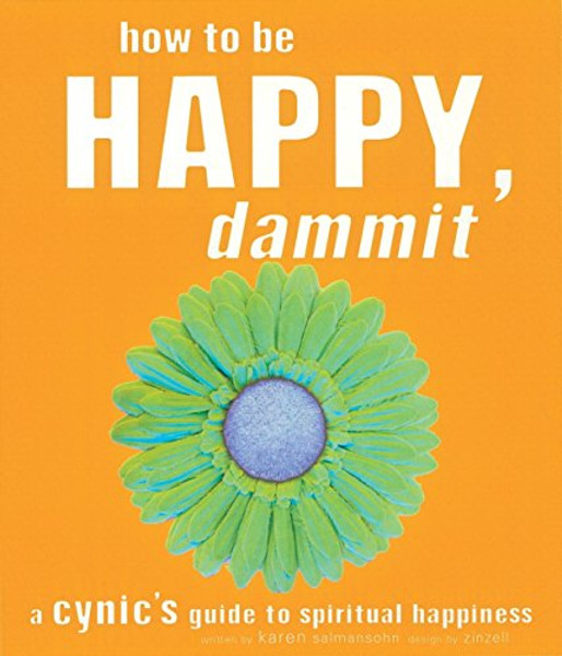 How to Be Happy, Dammit: A Cynic's Guide to Spiritual Happiness