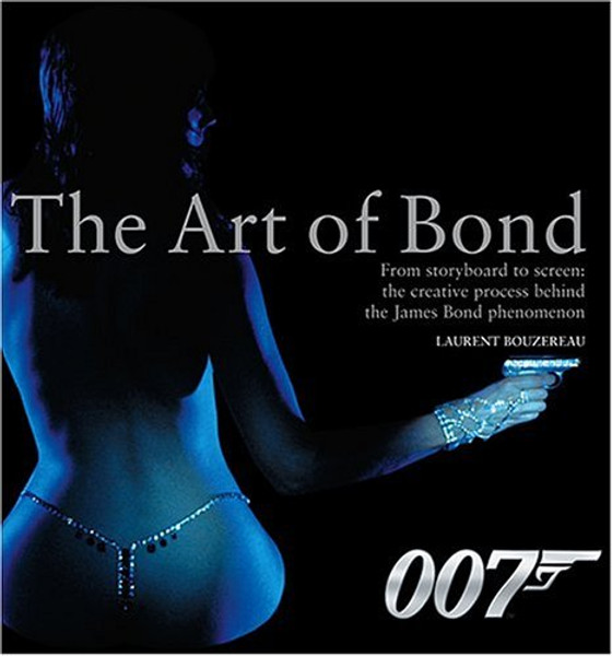 The Art of Bond: From Storyboard to Screen--the Creative Process Behind the James Bond Phenomenon