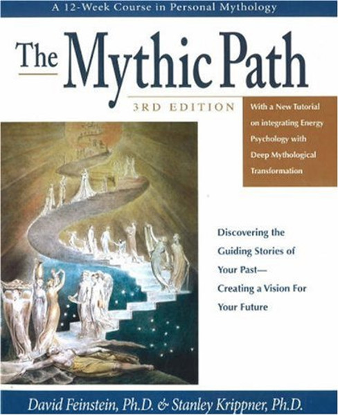 The Mythic Path: Discovering the Guiding Stories of Your Past-Creating a Vision for Your Future