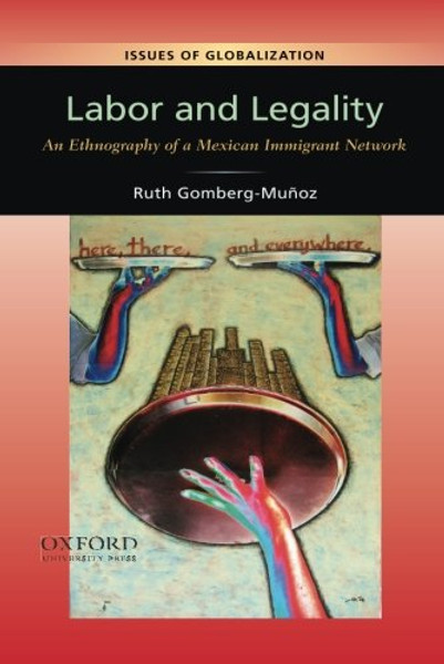 Labor and Legality: An Ethnography of a Mexican Immigrant Network (Issues of Globalization:Case Studies in Contemporary Anthropology)