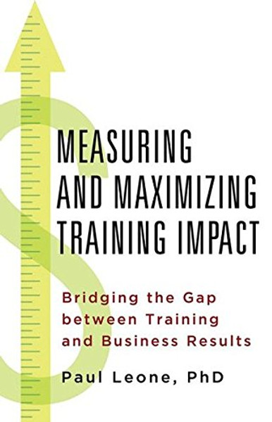 Measuring and Maximizing Training Impact: Bridging the Gap between Training and Business Result