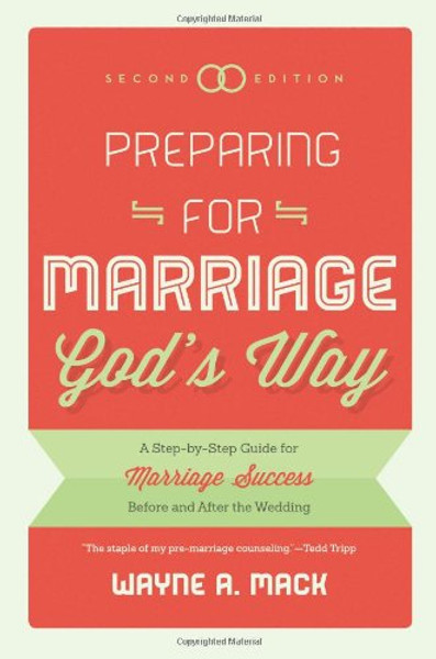 Preparing for Marriage Gods Way: A Step-by-Step Guide for Marriage Success Before and After the Wedding, 2d. Ed.