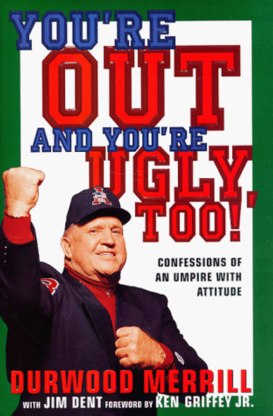 You're Out and You're Ugly, Too!: Confessions Of An Umpire With An Attitude