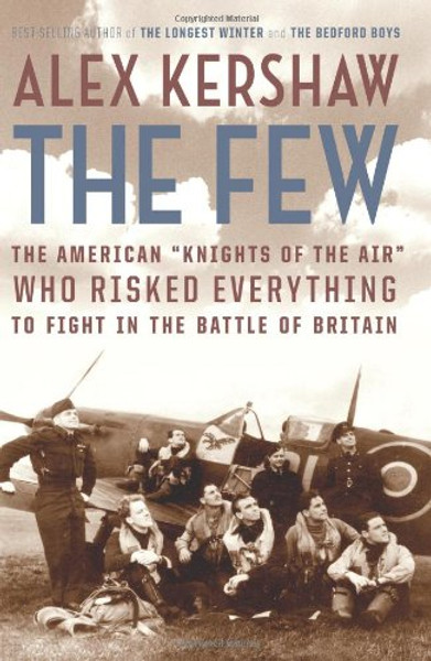 The Few: The American Knights of the Air Who Risked Everything to Fight in the Battle of Britain