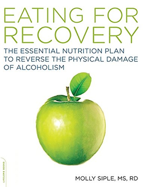 The Eating for Recovery: The Essential Nutrition Plan to Reverse the Physical Damage of Alcoholism