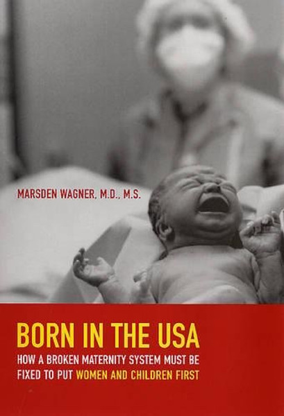 Born in the USA: How a Broken Maternity System Must Be Fixed to Put Women and Children First