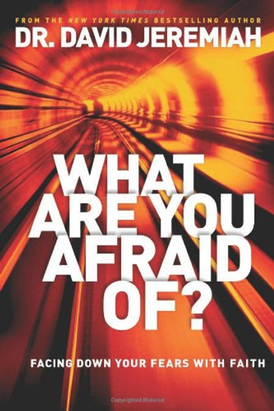 What Are You Afraid Of?: Facing Down Your Fears with Faith