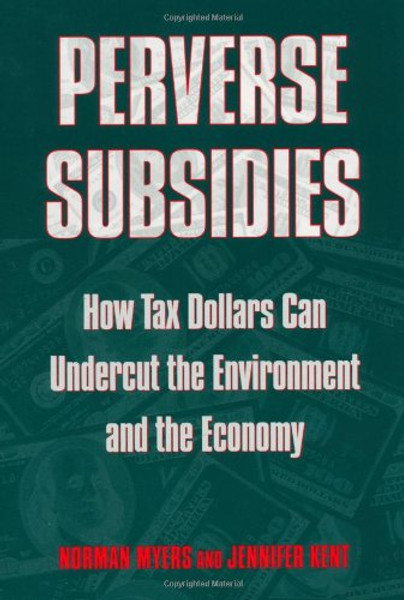 Perverse Subsidies: How Tax Dollars Can Undercut the Environment and the Economy