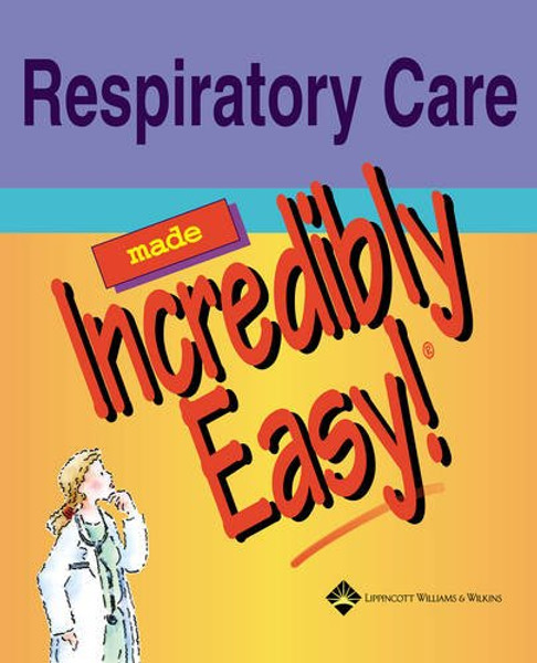 Respiratory Care Made Incredibly Easy! (Incredibly Easy! Series)