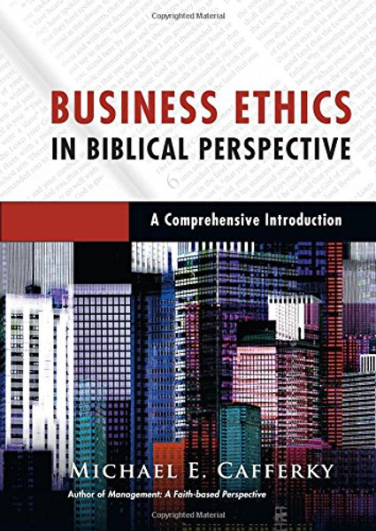 Business Ethics in Biblical Perspective: A Comprehensive Introduction