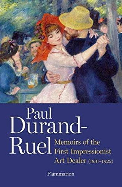Paul Durand-Ruel: Memoir of the First Impressionist Art Dealer (1831-1922)