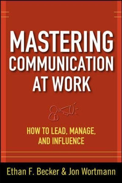 Mastering Communication at Work: How to Lead, Manage, and Influence