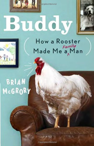 Buddy: How a Rooster Made Me a Family Man