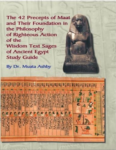 the 42 Preceps of Maat and Their Foundation in the Philosophy of Righteous Action of the Wisdom Text Sages of Ancient Egypt