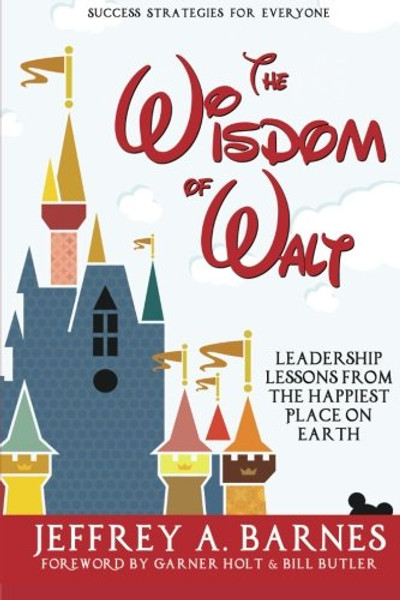 The Wisdom of Walt: Leadership Lessons from the Happiest Place on Earth