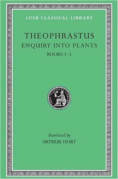 Theophrastus: Enquiry into Plants, Volume I, Books 1-5 (Loeb Classical Library No. 70)