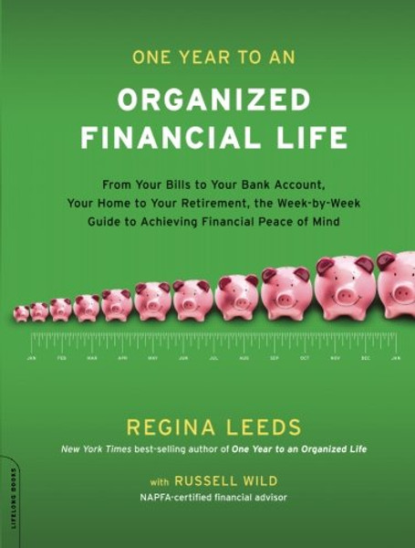 One Year to an Organized Financial Life: From Your Bills to Your Bank Account, Your Home to Your Retirement, the Week-by-Week Guide to Achieving Financial Peace of Mind