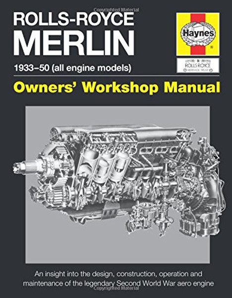 Rolls-Royce Merlin Manual - 1933-50 (all engine models): An insight into the design, construction, operation and maintenance of the legendary World War 2 aero engine (Owners' Workshop Manual)