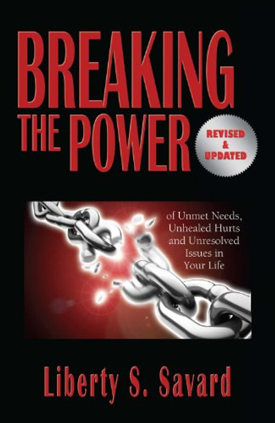 Breaking The Power-Revised And Updated: Of Unmet Needs, Unhealed Hurts And Unresolved Issues In Your Life