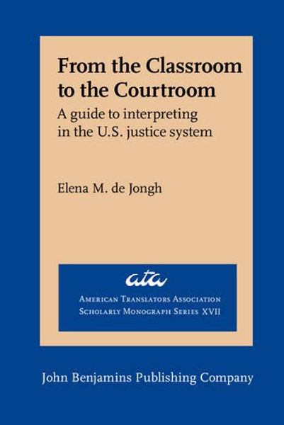 From the Classroom to the Courtroom: A guide to interpreting in the U.S. justice system (American Translators Association Scholarly Monograph Series)
