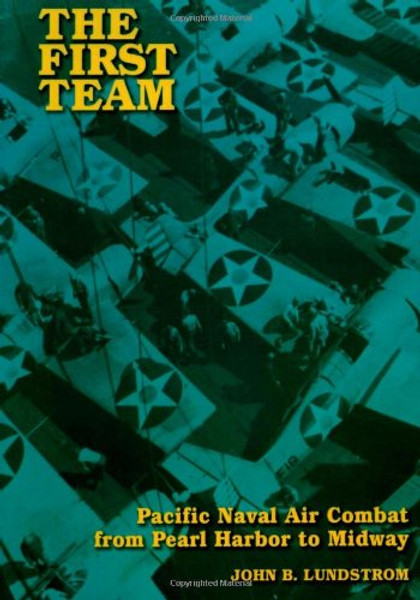 The First Team: Pacific Naval Air Combat from Pearl Harbor to Midway