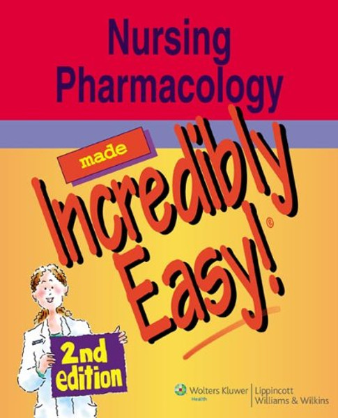 Nursing Pharmacology Made Incredibly Easy! (Incredibly Easy! Series)