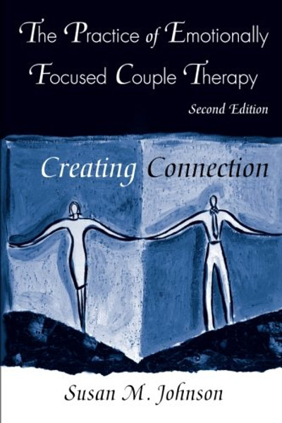 The Practice of Emotionally Focused Couple Therapy: Creating Connection (Basic Principles into Practice Series)